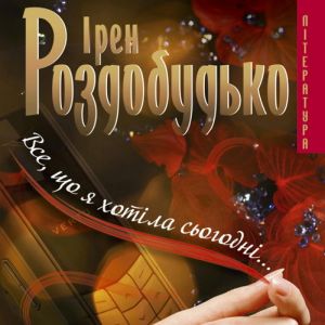 Все, що я хотіла сьогодні - Ірен Роздобудько